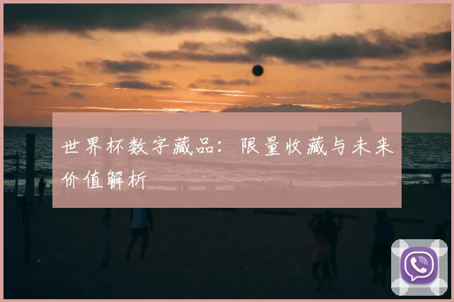 世界杯数字藏品：限量收藏与未来价值解析
