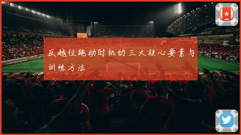 反越位跑动时机的三大核心要素与训练方法
