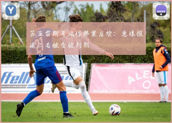 苏亚雷斯考试作弊案后续：意媒报道三名被告被判刑
