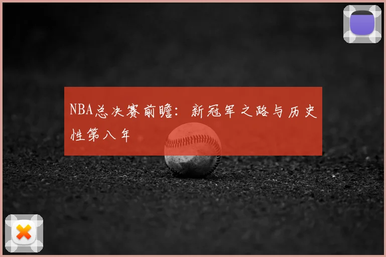 NBA总决赛前瞻：新冠军之路与历史性第八年